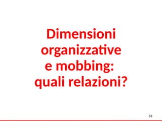 Dimensioni
organizzative
e mobbing:
quali relazioni?
63
 
