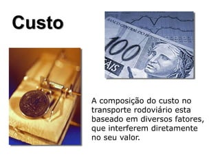 Custo
A composição do custo no
transporte rodoviário esta
baseado em diversos fatores,
que interferem diretamente
no seu valor.
 