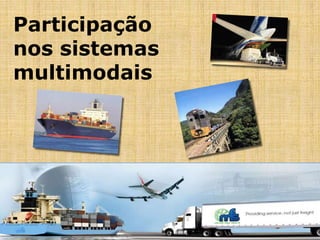 Participação
nos sistemas
multimodais
 
