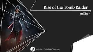 Rise of the Tomb Raider
análise
Jakubi - Feels Like Yesterday
 