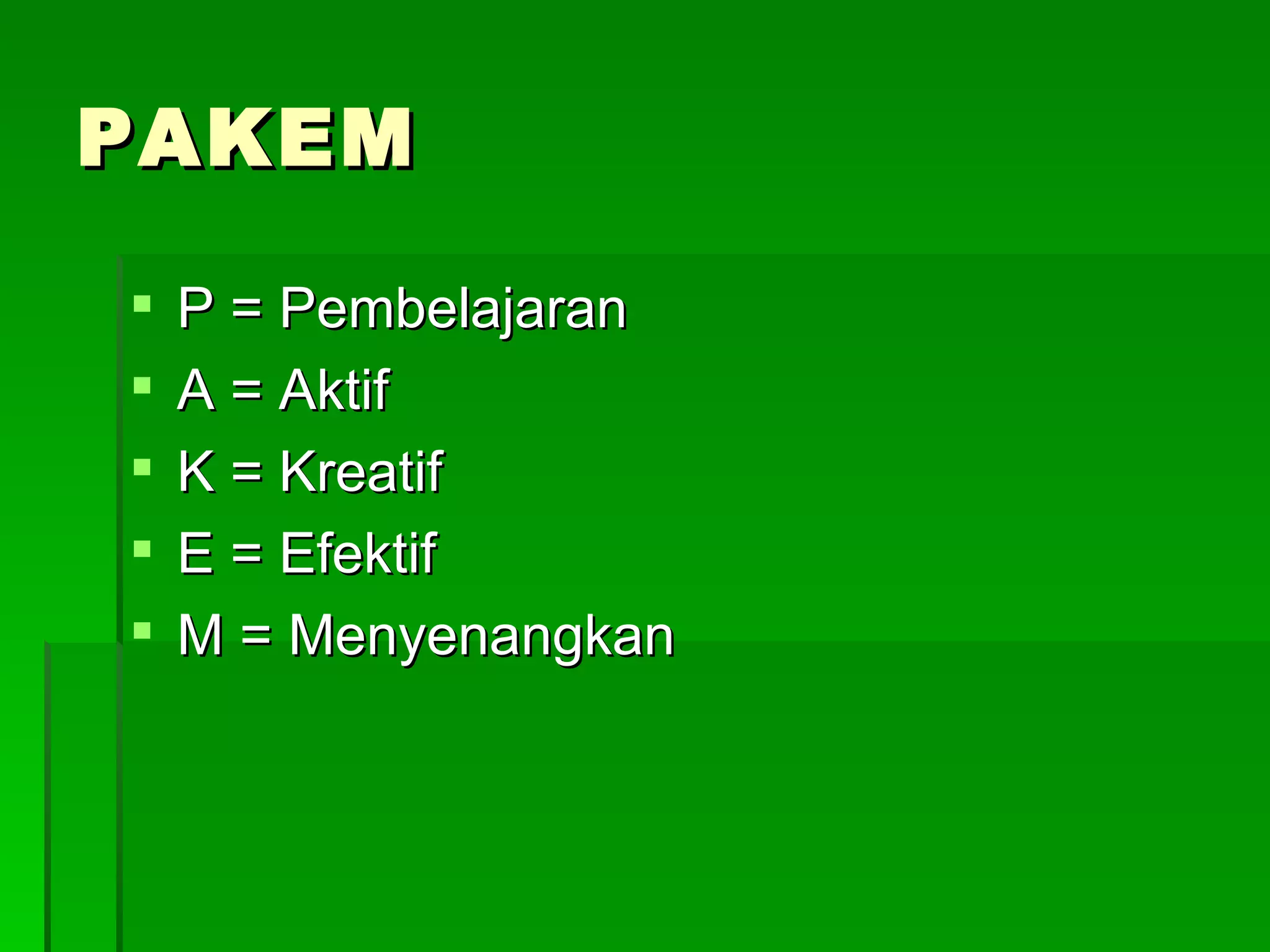 PAKEM P = Pembelajaran A = Aktif K = Kreatif E = Efektif M = Menyenangkan 