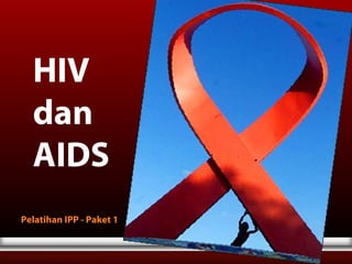 Pelatihan IPP > Paket 1
Pelatihan IPP - Paket 1
HIV
dan
AIDS
 