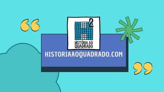 HISTORIAAOQUADRADO.COM
 