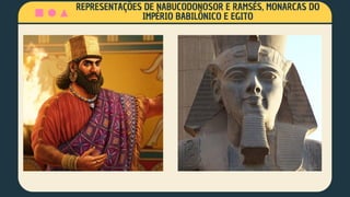 REPRESENTAÇÕES DE NABUCODONOSOR E RAMSÉS, MONARCAS DO
IMPÉRIO BABILÔNICO E EGITO
 