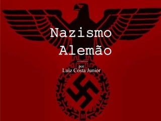 Nazismo
Alemão
por
Luiz Costa Junior
 