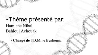 -Thème présenté par:
Hamiche Nihal
Bahloul Achouak
- Chargé de TD:Mme Benhouna
 