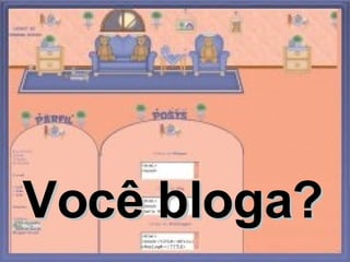 Você bloga? 