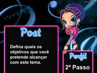 2º Passo Defina quais os objetivos que você pretende alcançar com este tema. 
