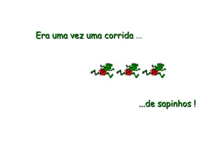Era uma vez uma corrida  ... ...de sapinhos ! 