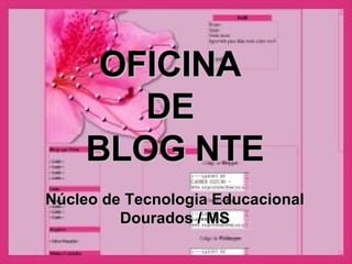OFICINA  DE  BLOG NTE Núcleo de Tecnologia Educacional Dourados / MS 