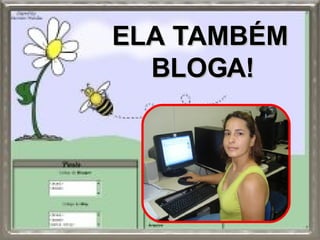 ELA TAMBÉM BLOGA! 
