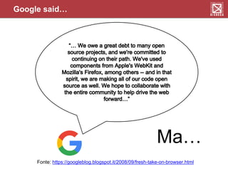 Fonte: https://googleblog.blogspot.it/2008/09/fresh-take-on-browser.html
Ma…
Google said…
 