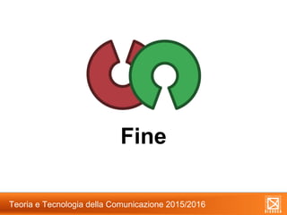 Fine
Teoria e Tecnologia della Comunicazione 2015/2016
 