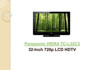 Panasonic VIERA TC-L32C3
 32-Inch 720p LCD HDTV
 