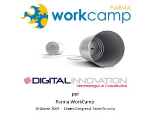 20 Marzo 2009  -  Centro Congressi  Parco Eridania Parma WorkCamp  per 
