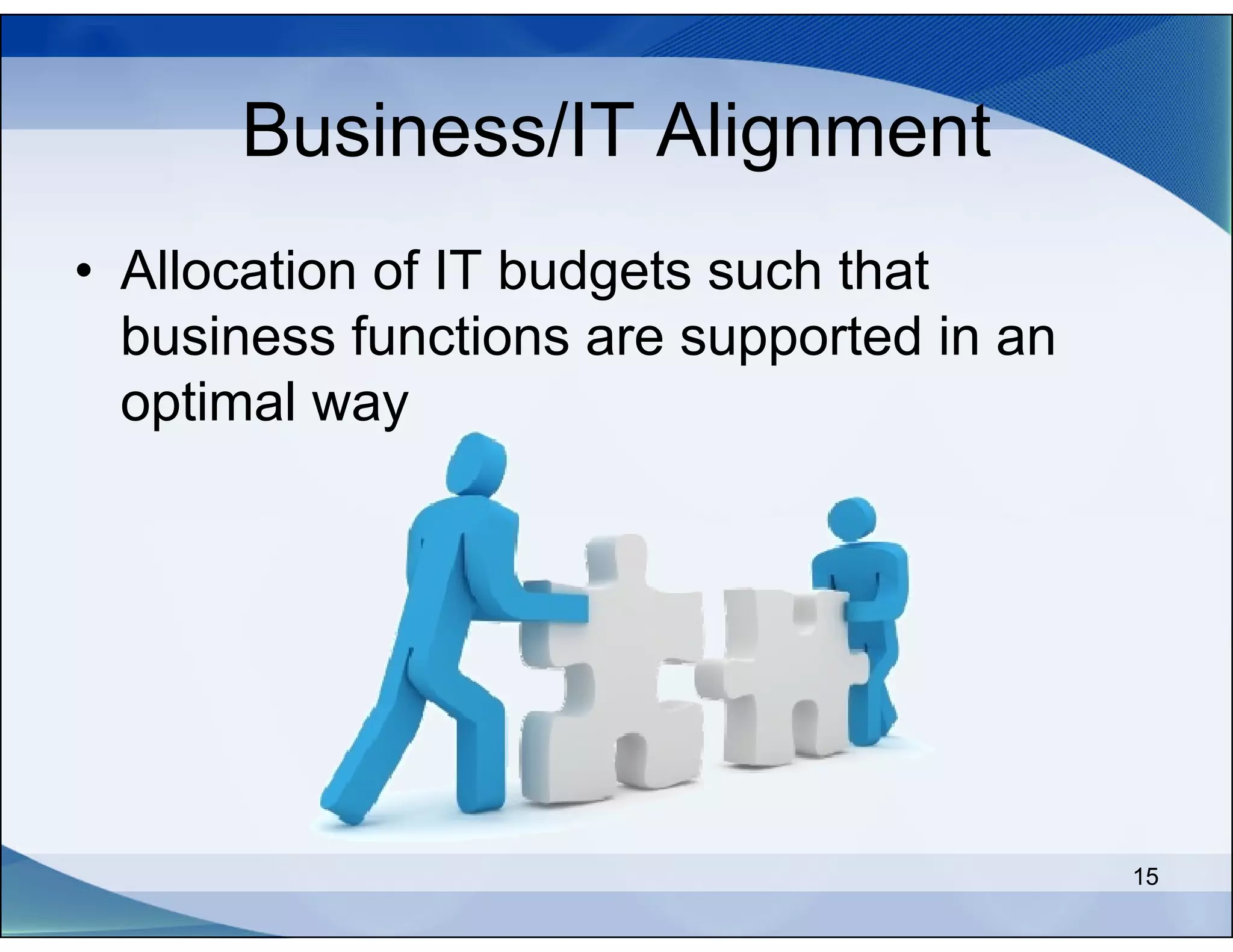 Business/IT Alignment
• Allocation of IT budgets such that
  business functions are supported in an
  optimal way




                                           15
 