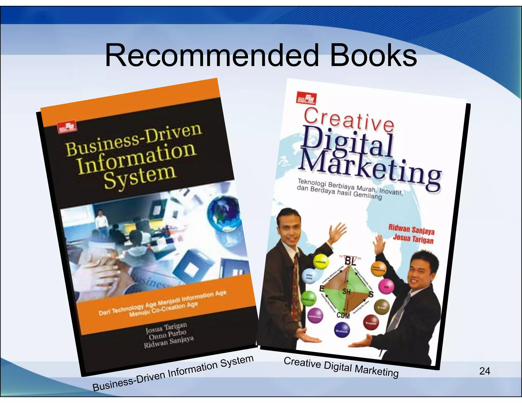 Recommended Books




                              stem   Creative D
                       tion Sy                  ig   ital Marketi
                 nforma                                          n   g   24
      ss-Driven I
Busine
 