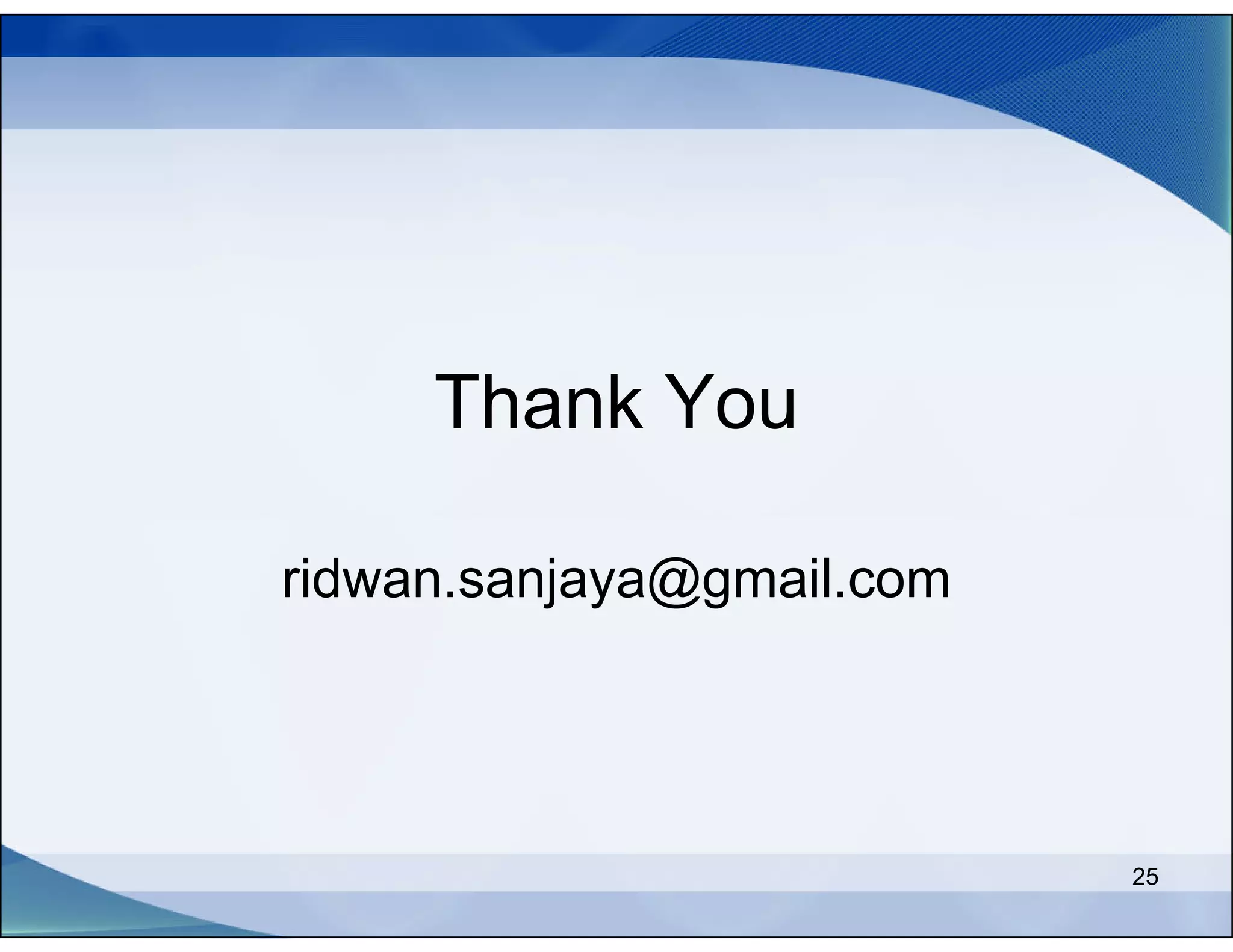 Thank You

ridwan.sanjaya@gmail.com




                           25
 