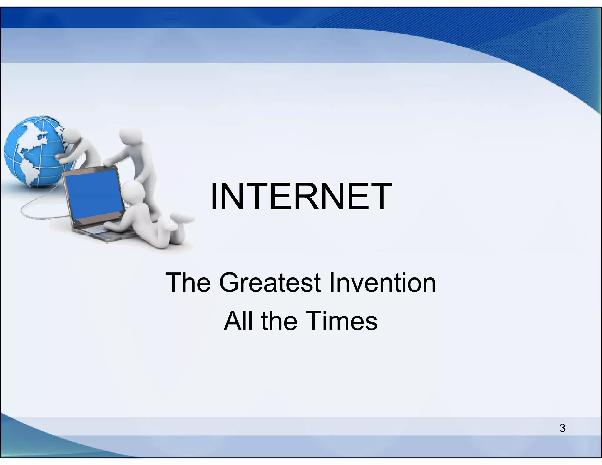 INTERNET

The Greatest Invention
    All the Times


                         3
 