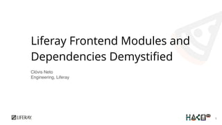 Liferay Frontend Modules and
Dependencies Demystified
Clóvis Neto
Engineering, Liferay
1
 