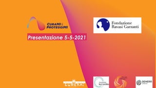 CURAMI & PROTEGGIMI PRESENTAZIONE PROGETTO 2020
Presentazione 5-5-2021
 