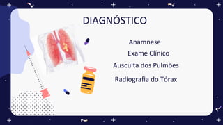 DIAGNÓSTICO
Anamnese
Exame Clínico
Ausculta dos Pulmões
Radiografia do Tórax
 