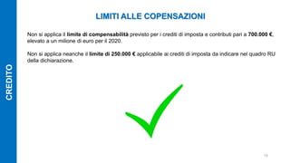 Non si applica il limite di compensabilità previsto per i crediti di imposta e contributi pari a 700.000 €,
elevato a un m...