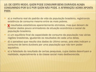<ul><li>a) a melhoria real do padrão de vida da população brasileira, registrando existência de consumo mesmo entre os mai...