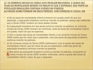 <ul><li>a) Se as taxas de mortalidade infantil entraram em queda maior do que era esperada, a população brasileira continu...