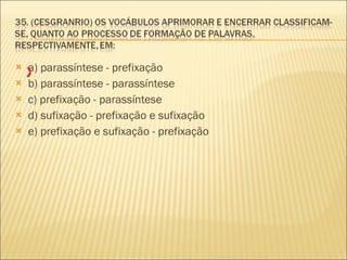 a) parassíntese - prefixação  b) parassíntese - parassíntese  c) prefixação - parassíntese  d) sufixação - prefixação e sufixação  e) prefixação e sufixação - prefixação  X 