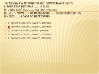 a) convém, contêm, reveem, proveem  b) convém, contém, reveem, proveem  c) convém, contém, revêm, provém  d) convêm, contém, reveem, proveem  e) convêm, contêm, reveem, proveem X 