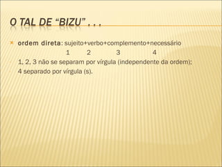 ordem direta : sujeito+verbo+complemento+necessário 1  2  3  4 1, 2, 3 não se separam por vírgula (independente da ordem); 4 separado por vírgula (s). 