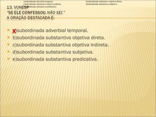 a)subordinada adverbial temporal. b)subordinada substantiva objetiva direta. c)subordinada substantiva objetiva indireta. d)subordinada substantiva subjetiva. e)subordinada substantiva predicativa. a)subordinada adverbial temporal. b)subordinada substantiva objetiva direta. c)subordinada substantiva objetiva indireta. d)subordinada substantiva subjetiva. e)subordinada substantiva predicativa. X 