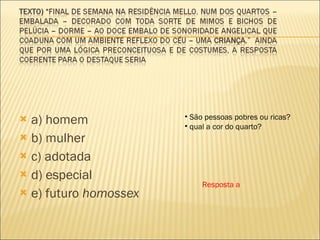 a) homem b) mulher c) adotada d) especial e) futuro  homossex   São pessoas pobres ou ricas? qual a cor do quarto? Resposta a 