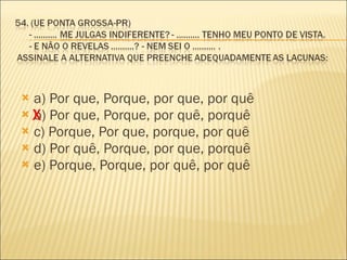 a) Por que, Porque, por que, por quê b) Por que, Porque, por quê, porquê      c) Porque, Por que, porque, por quê d) Por quê, Porque, por que, porquê e) Porque, Porque, por quê, por quê X 