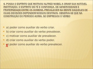 a) poder como auxiliar do verbo criar. b) criar como auxiliar do verbo prevalecer. c) motivar como auxiliar de prevalecer. d) criar como auxiliar do verbo poder. e) poder como auxiliar do verbo prevalecer. X 