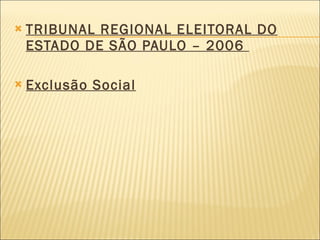 TRIBUNAL REGIONAL ELEITORAL DO ESTADO DE SÃO PAULO – 2006  Exclusão Social 
