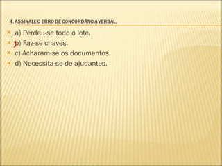 a) Perdeu-se todo o lote. b) Faz-se chaves. c) Acharam-se os documentos. d) Necessita-se de ajudantes. X 