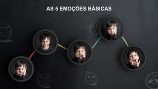 AS 5 EMOÇÕES BÁSICAS
 