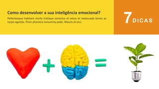 Pellentesque habitant morbi tristique senectus et netus et malesuada fames ac
turpis egestas. Proin pharetra nonummy pede. Mauris et orci.
Como desenvolver a sua inteligência emocional?
D I C A S
7
 