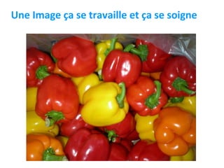 Une Image ça se travaille et ça se soigne
 