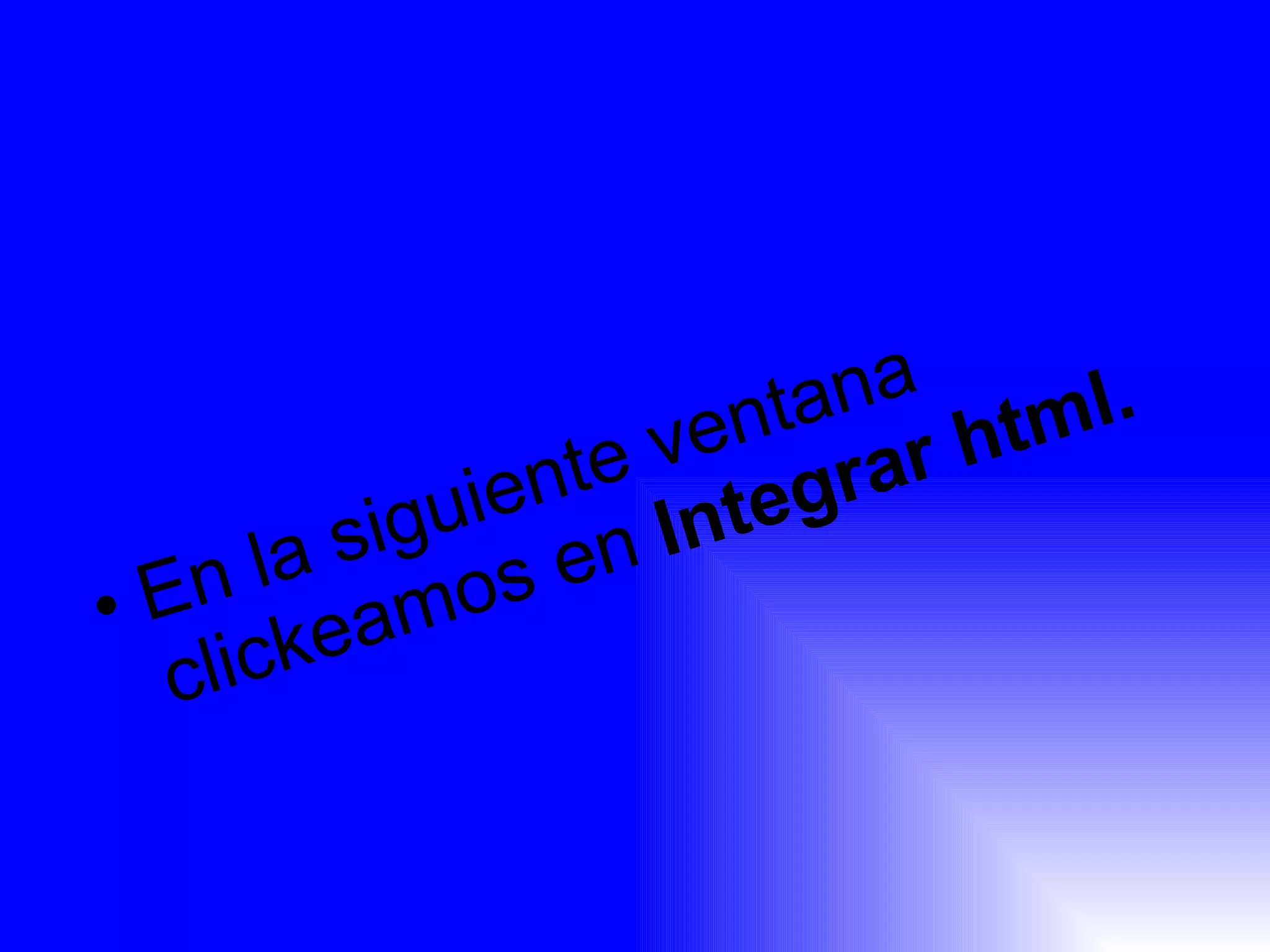 En la siguiente ventana clickeamos en  Integrar html.  