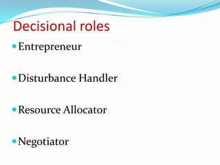 Decisional roles
 Entrepreneur


 Disturbance Handler


 Resource Allocator


 Negotiator
 