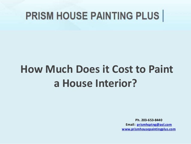 How Much Does it Cost to Paint a House Interior?  ... Cost to Paint a House Interior? Ph. 203-653-8440 Email:  prismhsptng@aol.com www.