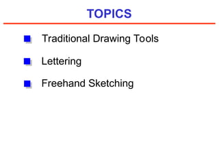 TOPICS
Traditional Drawing Tools
Freehand Sketching
Lettering
 
