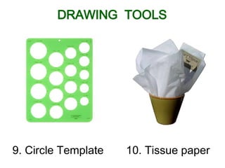 9. Circle Template 10. Tissue paper
DRAWING TOOLS
 