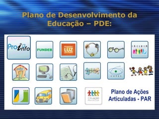 Plano de Desenvolvimento da Educação – PDE: Plano de Ações Articuladas - PAR 