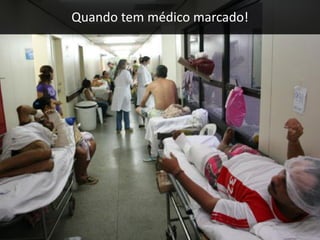 Quando tem médico marcado!
 