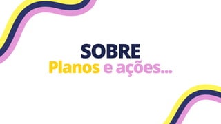 SOBRE
Planoseações...
 