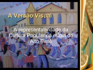 A Versão Visual A representatividade da Cultura Popular na mídia do Alto Tietê 
